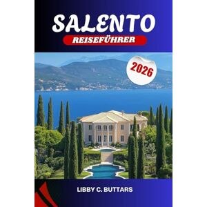 Buttars, Libby C. Salento Reiseführer 2026: Entdecken Sie Salento und das Beste von Apulien: Barockstädte, mediterrane Küche und die besten Strände Süditaliens Buttars, Libby C. Salento Reiseführer 2026: Entdecken Sie Salento und das Beste von Apulien: Barockstädte, mediterrane Küche und die besten Strände Süditaliens