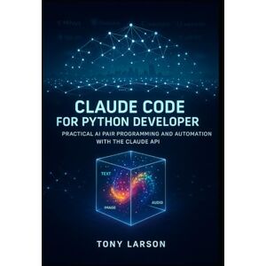 Larson, Tony Claude Code for Python Developer: Practical AI Pair Programming and Automation with the Claude API (Only Code Walkthrough you need for Claude Development) (AI Engineering for Practitioners) Larson, Tony Claude Code for Python Developer: Practical AI Pair Programming and Automation with the Claude API (Only Code Walkthrough you need for Claude Development) (AI Engineering for Practitioners)