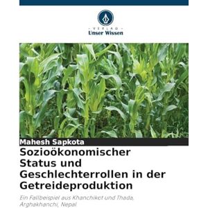 Sapkota, Mahesh Sozioökonomischer Status und Geschlechterrollen in der Getreideproduktion: Ein Fallbeispiel aus Khanchikot und Thada, Arghakhanchi, Nepal Sapkota, Mahesh Sozioökonomischer Status und Geschlechterrollen in der Getreideproduktion: Ein Fallbeispiel aus Khanchikot und Thada, Arghakhanchi, Nepal
