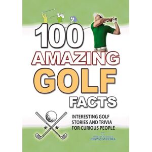 Encyclopedia, World Stories 100 AMAZING GOLF FACTS: Interesting and Crazy GOLF Stories and Trivia for Smart Kids and Curious People (UNBELIEVABLE FACTS TRIVIA AND STORIES) Encyclopedia, World Stories 100 AMAZING GOLF FACTS: Interesting and Crazy GOLF Stories and Trivia for Smart Kids and Curious People (UNBELIEVABLE FACTS TRIVIA AND STORIES)