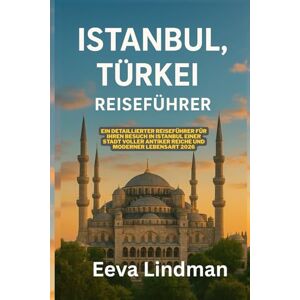 LINDMAN, EEVA ISTANBUL TURKEI REISEFUHRER: Ein detaillierter Reisefuhrer fur Ihren Besuch in Istanbul einer Stadt voller antiker Reiche und moderner Lebensart 2026 LINDMAN, EEVA ISTANBUL TURKEI REISEFUHRER: Ein detaillierter Reisefuhrer fur Ihren Besuch in Istanbul einer Stadt voller antiker Reiche und moderner Lebensart 2026