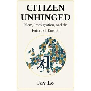 Lo, Jay Citizen Unhinged: Islam, Immigration, and the Future of Europe Lo, Jay Citizen Unhinged: Islam, Immigration, and the Future of Europe