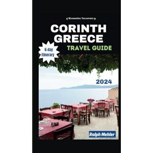 Mehler, Ralph Wandering Treasures CORINTH, GREECE TRAVEL GUIDE: Discover Mythical Landscapes, 6-days itinerary, Vibrant festivals and Modern Charm (Wandering Treasures: Exploring the Cities in Greece) Mehler, Ralph Wandering Treasures CORINTH, GREECE TRAVEL GUIDE: Discover Mythical Landscapes, 6-days itinerary, Vibrant festivals and Modern Charm (Wandering Treasures: Exploring the Cities in Greece)