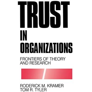 Roderick Kramer Trust in Organizations: Frontiers of Theory and Research Roderick Kramer Trust in Organizations: Frontiers of Theory and Research