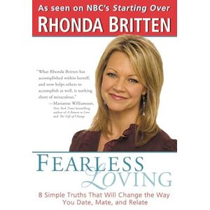 Britten, Rhonda Fearless Loving: 8 Simple Truths That Will Change the Way You Date, Mate, and Relate: 8 Simple Rules That Will Change the Way You Date, Mate and Relate Britten, Rhonda Fearless Loving: 8 Simple Truths That Will Change the Way You Date, Mate, and Relate: 8 Simple Rules That Will Change the Way You Date, Mate and Relate