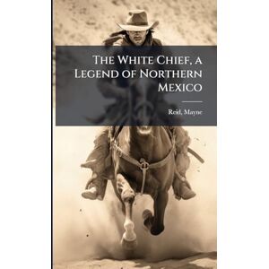 Reid, Mayne The White Chief, a Legend of Northern Mexico Reid, Mayne The White Chief, a Legend of Northern Mexico