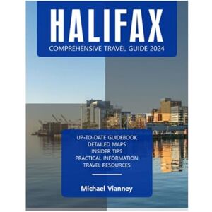 VIANNEY, MICHAEL HALIFAX COMPREHENSIVE TRAVEL GUIDE 2024 (THE LOCAL GUIDE) VIANNEY, MICHAEL HALIFAX COMPREHENSIVE TRAVEL GUIDE 2024 (THE LOCAL GUIDE)