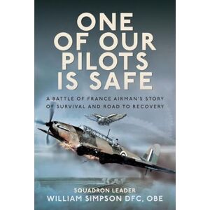 Simpson, William One of Our Pilots is Safe: A Battle of France Airman’s Story of Survival and Road to Recovery Simpson, William One of Our Pilots is Safe: A Battle of France Airman’s Story of Survival and Road to Recovery
