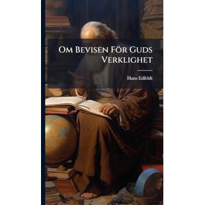 Edfeldt, Hans Om Bevisen För Guds Verklighet Edfeldt, Hans Om Bevisen För Guds Verklighet