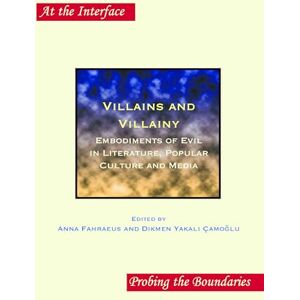 Villains and Villainy: Embodiments of Evil in Literature, Popular Culture and Media: 76 (At the Interface / Probing the Boundaries, 76) Villains and Villainy: Embodiments of Evil in Literature, Popular Culture and Media: 76 (At the Interface / Probing the Boundaries, 76)