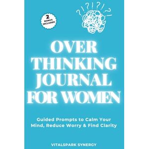 VITALSPARK SYNERGY Overthinking Journal for Women: Guided Prompts to Calm Your Mind, Reduce Worry & Find Clarity VITALSPARK SYNERGY Overthinking Journal for Women: Guided Prompts to Calm Your Mind, Reduce Worry & Find Clarity