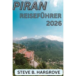 Hangrove, Steve B. PIRAN-REISEFÜHRER 2026: Verborgener Charme an der slowenischen Küste – Kultur, Kulinarik und Küstenabenteuer Hangrove, Steve B. PIRAN-REISEFÜHRER 2026: Verborgener Charme an der slowenischen Küste – Kultur, Kulinarik und Küstenabenteuer