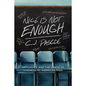 Pascoe, C. J. Nice Is Not Enough: Inequality and the Limits of Kindness at American High Pascoe, C. J. Nice Is Not Enough: Inequality and the Limits of Kindness at American High