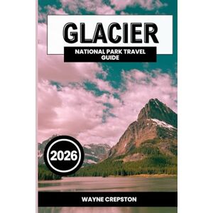 Crepston, Wayne Glacier National Park Travel Guide 2026 Crepston, Wayne Glacier National Park Travel Guide 2026