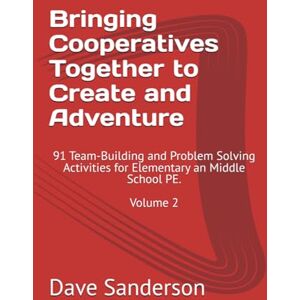Sanderson, Dave Bringing Cooperatives Together to Create and Adventure: 91 Team-Building and Problem Solving Activities for Elementary an Middle School PE. Volume 2 ... Cooperatives Together to Create an Adventure) Sanderson, Dave Bringing Cooperatives Together to Create and Adventure: 91 Team-Building and Problem Solving Activities for Elementary an Middle School PE. Volume 2 ... Cooperatives Together to Create an Adventure)