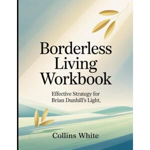 White, Collins Borderless Living Workbook: Effective Strategy for Brian Dunhill's Light White, Collins Borderless Living Workbook: Effective Strategy for Brian Dunhill's Light