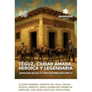 Antología de Autores Teguz, ciudad amada, heroica y legendaria (Antología en sus 477 años de fundación. Tomo II) Antología de Autores Teguz, ciudad amada, heroica y legendaria (Antología en sus 477 años de fundación. Tomo II)
