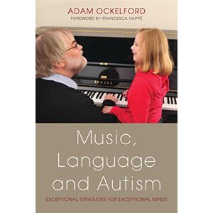 Adam Ockelford Music, Language and Autism: Exceptional Strategies for Exceptional Minds Adam Ockelford Music, Language and Autism: Exceptional Strategies for Exceptional Minds