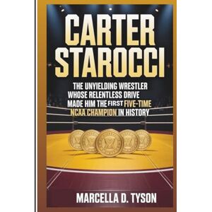 D. Tyson, Marcella Carter Starocci: The Unyielding Wrestler Whose Relentless Drive Made Him The First Five-Time NCAA Champion In History D. Tyson, Marcella Carter Starocci: The Unyielding Wrestler Whose Relentless Drive Made Him The First Five-Time NCAA Champion In History