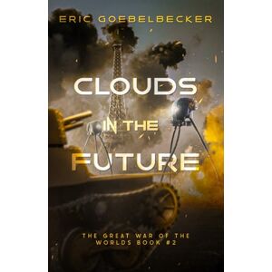 Goebelbecker, Eric Clouds in the Future: A Sequel to War of the Worlds (The Great War of the Worlds) Goebelbecker, Eric Clouds in the Future: A Sequel to War of the Worlds (The Great War of the Worlds)