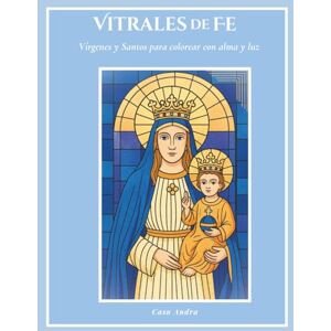Editorial, Casa Andra Vitrales de Fe Vírgenes y Santos para colorear con alma y luz: Libro para colorear religioso inspirado en el arte católico y la meditación con color, ... trazo se convierte en una oración visual. Editorial, Casa Andra Vitrales de Fe Vírgenes y Santos para colorear con alma y luz: Libro para colorear religioso inspirado en el arte católico y la meditación con color, ... trazo se convierte en una oración visual.