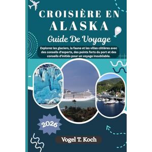 Koch, Vogel T. CROISIÈRE EN ALASKA GUIDE DE VOYAGE: Explorez les glaciers, la faune et les villes côtières avec des conseils d'experts, des points forts du port et ... inoubliable. (Vogel Koch l'Explorateur FR) Koch, Vogel T. CROISIÈRE EN ALASKA GUIDE DE VOYAGE: Explorez les glaciers, la faune et les villes côtières avec des conseils d'experts, des points forts du port et ... inoubliable. (Vogel Koch l'Explorateur FR)