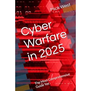 West CISM, Mr Mick Cyber Warfare in 2025: The Most Comprehensive Guide Yet West CISM, Mr Mick Cyber Warfare in 2025: The Most Comprehensive Guide Yet
