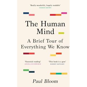 Bloom, Paul The Human Mind: A Brief Tour of Everything We Know Bloom, Paul The Human Mind: A Brief Tour of Everything We Know