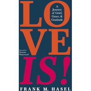 Hasel, Frank M. Love Is!: A Journey of Grief, Grace, and Gratitude Hasel, Frank M. Love Is!: A Journey of Grief, Grace, and Gratitude