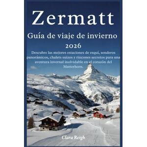 Reigh, Clara Zermatt Guía de viaje de invierno 2026: Descubre las mejores estaciones de esquí, senderos panorámicos, chalets suizos y rincones secretos para una aventura invernal inolvidable en el corazón del .. Reigh, Clara Zermatt Guía de viaje de invierno 2026: Descubre las mejores estaciones de esquí, senderos panorámicos, chalets suizos y rincones secretos para una aventura invernal inolvidable en el corazón del ..