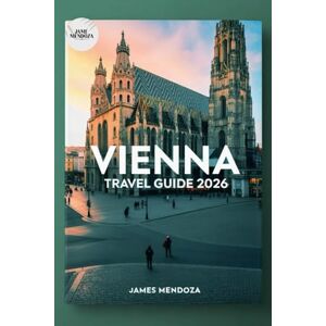 Mendoza, James Vienna Travel Guide 2026: A Complete Journey Through History, Culture, and Hidden Charm Explore the Heart of Austria Like a Local Mendoza, James Vienna Travel Guide 2026: A Complete Journey Through History, Culture, and Hidden Charm Explore the Heart of Austria Like a Local