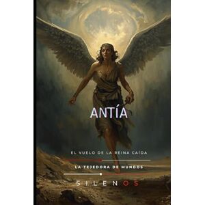 (SILENOS), La Tejedrora de Mundos ANTÍA: El Vuelo de la Reina Caída (Mitología Griega) (SILENOS), La Tejedrora de Mundos ANTÍA: El Vuelo de la Reina Caída (Mitología Griega)