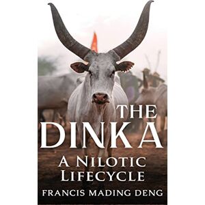 Deng, Francis Mading The Dinka A Nilotic Lifecycle Deng, Francis Mading The Dinka A Nilotic Lifecycle