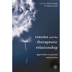 Murphy, David Trauma and the Therapeutic Relationship: Approaches to Process and Practice Murphy, David Trauma and the Therapeutic Relationship: Approaches to Process and Practice
