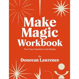 Lawrence, Donovan Make Magic Workbook: Turn Your Intentions Into Reality Lawrence, Donovan Make Magic Workbook: Turn Your Intentions Into Reality