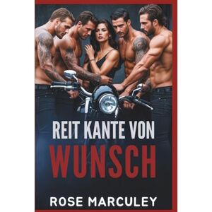 Rose Marculey REIT KANTE VON WUNSCH: Eine Reverse-Harem-Romanze eines Motorradclubs (MC) mit dunklen Themen und einer starken weiblichen Protagonistin. ( Haremsromanze (GER)) Rose Marculey REIT KANTE VON WUNSCH: Eine Reverse-Harem-Romanze eines Motorradclubs (MC) mit dunklen Themen und einer starken weiblichen Protagonistin. ( Haremsromanze (GER))