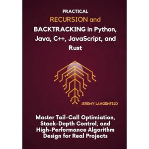 Langenfeld, Jeremy Practical Recursion and Backtracking in Python, Java, C++, JavaScript, and Rust: Master Tail-Call Optimization, Stack-Depth Control, and High-Performance Algorithm Design for Real Projects Langenfeld, Jeremy Practical Recursion and Backtracking in Python, Java, C++, JavaScript, and Rust: Master Tail-Call Optimization, Stack-Depth Control, and High-Performance Algorithm Design for Real Projects