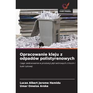 Albert Jerome Hamidu, Lucas Opracowanie kleju z odpadów polistyrenowych: I jego zastosowanie w produkcji p¿yt wiórowych z trocin i ¿uski ry¿owej Albert Jerome Hamidu, Lucas Opracowanie kleju z odpadów polistyrenowych: I jego zastosowanie w produkcji p¿yt wiórowych z trocin i ¿uski ry¿owej