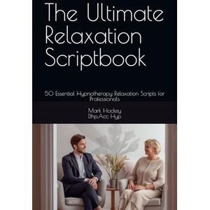 Hockey, Mark Mark The Ultimate Relaxation Scriptbook: 50 Essential Hypnotherapy Relaxation Scripts for Professionals (The Hypnosis Connection: Relax, Learn, Discover, Become) Hockey, Mark Mark The Ultimate Relaxation Scriptbook: 50 Essential Hypnotherapy Relaxation Scripts for Professionals (The Hypnosis Connection: Relax, Learn, Discover, Become)