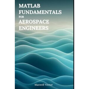 Vectors, Maxwell MATLAB Fundamentals for Aerospace Engineers Vectors, Maxwell MATLAB Fundamentals for Aerospace Engineers
