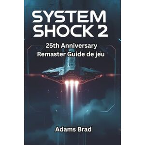 A. Brad, Adams Guide de jeu System Shock 2 : 25th Anniversary Remaster: Maîtrisez le Von Braun, battez SHODAN et débloquez des secrets cachés dans le classique remasterisé A. Brad, Adams Guide de jeu System Shock 2 : 25th Anniversary Remaster: Maîtrisez le Von Braun, battez SHODAN et débloquez des secrets cachés dans le classique remasterisé