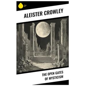 Crowley, Aleister The Open Gates of Mysticism Crowley, Aleister The Open Gates of Mysticism