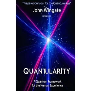 Wingate Jr., Mr John Richard Quantularity: A Quantum Framework for the Human Experience Wingate Jr., Mr John Richard Quantularity: A Quantum Framework for the Human Experience