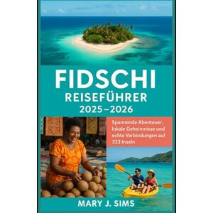 sims, mary j Fidschi Reiseführer 2025–2026: Spannende Abenteuer, lokale Geheimnisse und echte Verbindungen auf 333 Inseln sims, mary j Fidschi Reiseführer 2025–2026: Spannende Abenteuer, lokale Geheimnisse und echte Verbindungen auf 333 Inseln