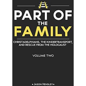 Hensley, Jason Part of the Family Volume 2: Christadelphians, The Kindertransport, and Rescue from the Holocaust Hensley, Jason Part of the Family Volume 2: Christadelphians, The Kindertransport, and Rescue from the Holocaust