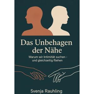 Rauhling, Svenja Das Unbehagen der Nähe Warum wir Intimität suchen und gleichzeitig fliehen: Über Beziehungen, Einsamkeit, Kommunikation, Ambivalenz und das Recht auf Distanz Rauhling, Svenja Das Unbehagen der Nähe Warum wir Intimität suchen und gleichzeitig fliehen: Über Beziehungen, Einsamkeit, Kommunikation, Ambivalenz und das Recht auf Distanz