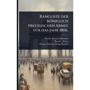 Kriegsministerium, Prussia Rangliste der königlich preußischen Armee fÃ1/4r das Jahr 1806. Kriegsministerium, Prussia Rangliste der königlich preußischen Armee fÃ1/4r das Jahr 1806.