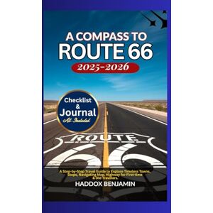 BENJAMIN, HADDOX A Compass to Route 66 2025-2026: A Step-by-Step Travel Guide to Explore Timeless Towns, Stops, Navigating Map, Highway for First-time & Old Travelers BENJAMIN, HADDOX A Compass to Route 66 2025-2026: A Step-by-Step Travel Guide to Explore Timeless Towns, Stops, Navigating Map, Highway for First-time & Old Travelers