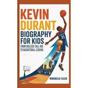 Ellis, Mariella KEVIN DURANT BIOGRAPHY FOR KIDS: From Bullied Tall Kid To Basketball Legend Ellis, Mariella KEVIN DURANT BIOGRAPHY FOR KIDS: From Bullied Tall Kid To Basketball Legend