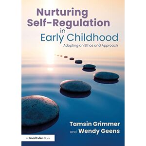 Grimmer, Tamsin Nurturing Self-Regulation in Early Childhood: Adopting an Ethos and Approach Grimmer, Tamsin Nurturing Self-Regulation in Early Childhood: Adopting an Ethos and Approach
